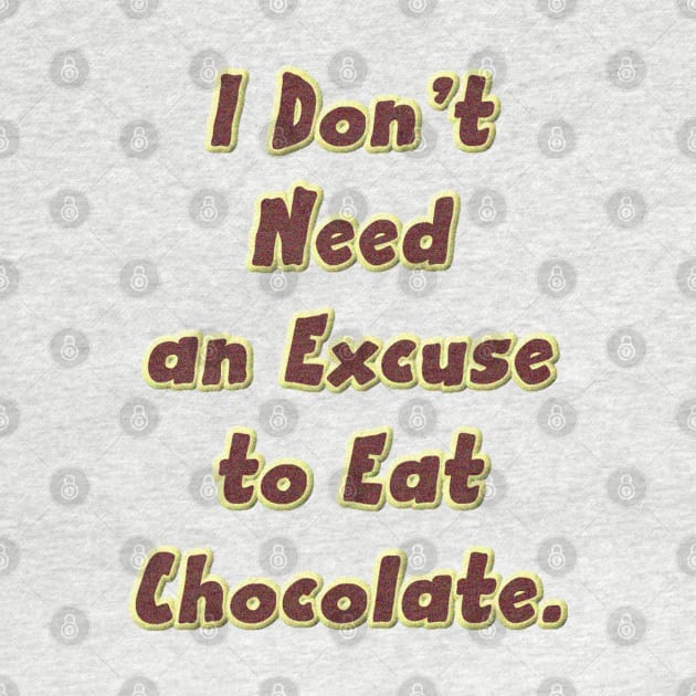 I Don’t Need an Excuse to Eat Chocolate by JnS Merch Store